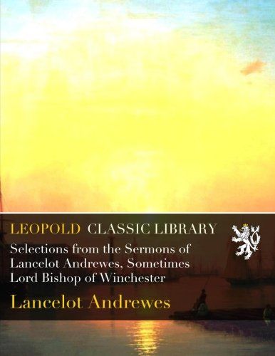 Selections from the Sermons of Lancelot Andrewes, Sometimes Lord Bishop of Winchester
