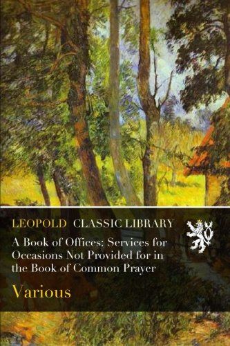 A Book of Offices: Services for Occasions Not Provided for in the Book of Common Prayer