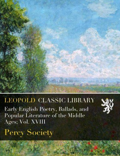 Early English Poetry, Ballads, and Popular Literature of the Middle Ages; Vol. XVIII