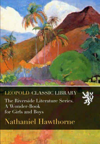 The Riverside Literature Series. A Wonder-Book for Girls and Boys