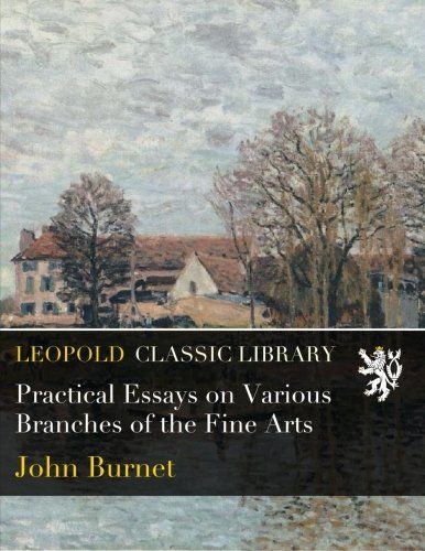 Practical Essays on Various Branches of the Fine Arts