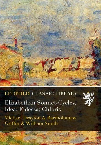 Elizabethan Sonnet-Cycles. Idea; Fidessa; Chloris
