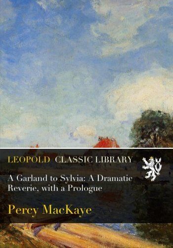 A Garland to Sylvia: A Dramatic Reverie, with a Prologue