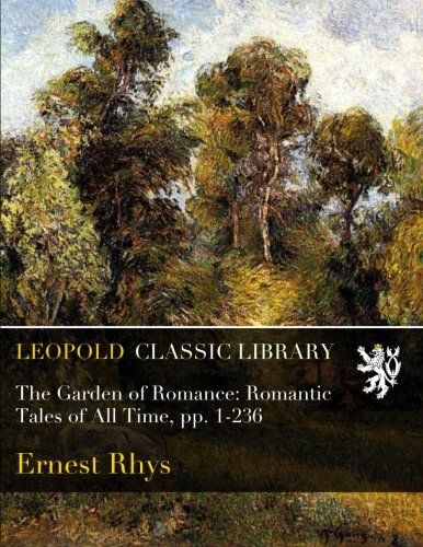 The Garden of Romance: Romantic Tales of All Time, pp. 1-236