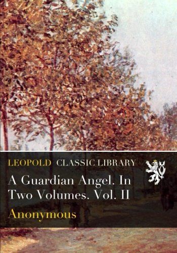 A Guardian Angel. In Two Volumes. Vol. II
