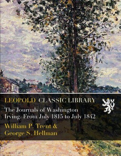 The Journals of Washington Irving. From July 1815 to July 1842