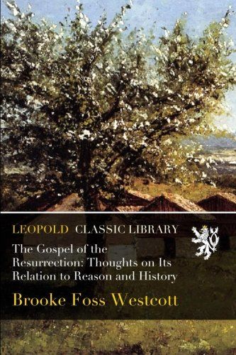 The Gospel of the Resurrection: Thoughts on Its Relation to Reason and History