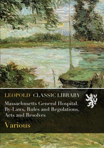 Massachusetts General Hospital. By-Laws, Rules and Regulations, Acts and Resolves