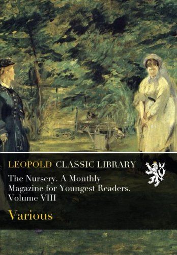 The Nursery. A Monthly Magazine for Youngest Readers. Volume VIII