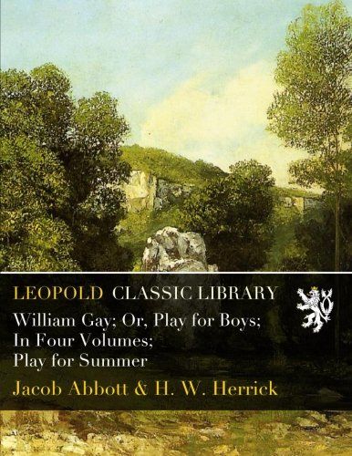 William Gay; Or, Play for Boys; In Four Volumes; Play for Summer