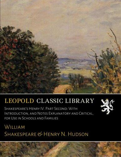 Shakespeare's Henry IV. Part Second: With Introduction, and Notes Explanatory and Critical, for Use in Schools and Families