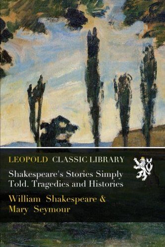 Shakespeare's Stories Simply Told. Tragedies and Histories