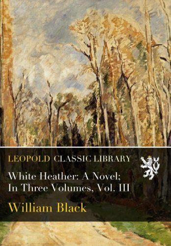 White Heather: A Novel; In Three Volumes, Vol. III