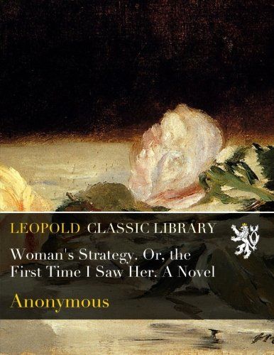 Woman's Strategy. Or, the First Time I Saw Her. A Novel