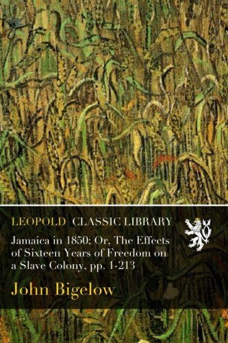 Jamaica in 1850; Or, The Effects of Sixteen Years of Freedom on a Slave Colony, pp. 1-213