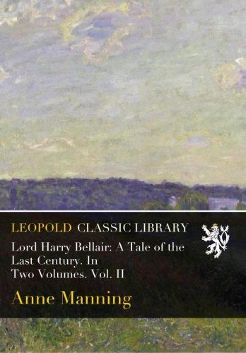 Lord Harry Bellair: A Tale of the Last Century. In Two Volumes. Vol. II