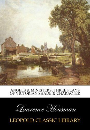 Angels & ministers; three plays of Victorian shade & character