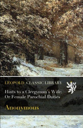 Hints to a Clergyman's Wife: Or Female Parochial Duties
