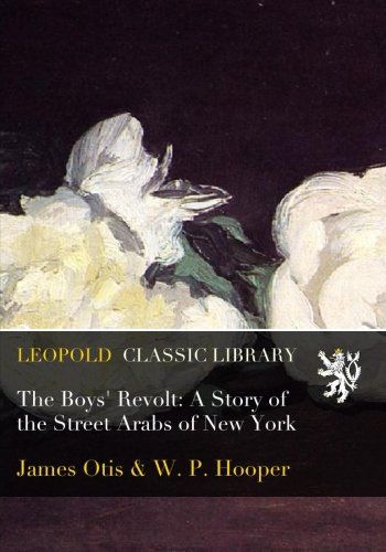 The Boys' Revolt: A Story of the Street Arabs of New York