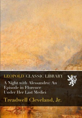 A Night with Alessandro: An Episode in Florence Under Her Last Medici