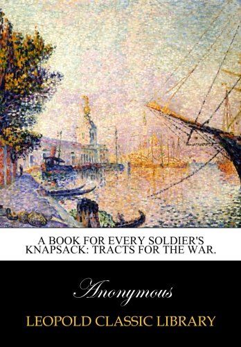 A book for every soldier's knapsack: Tracts For the War.