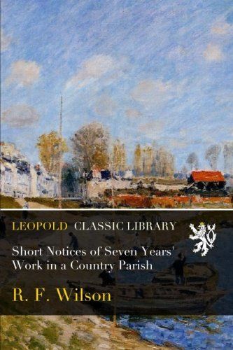 Short Notices of Seven Years' Work in a Country Parish