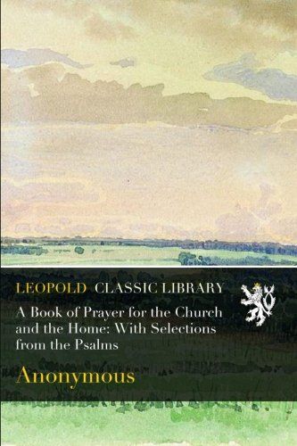 A Book of Prayer for the Church and the Home: With Selections from the Psalms