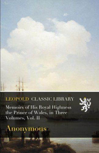 Memoirs of His Royal Highness the Prince of Wales, in Three Volumes, Vol. II