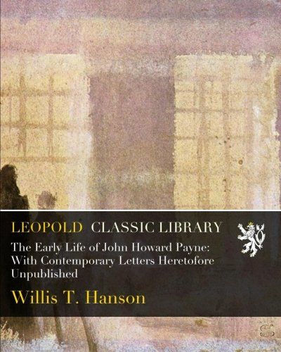 The Early Life of John Howard Payne: With Contemporary Letters Heretofore Unpublished