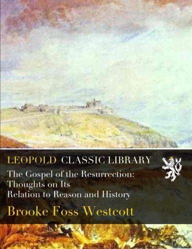 The Gospel of the Resurrection: Thoughts on Its Relation to Reason and History