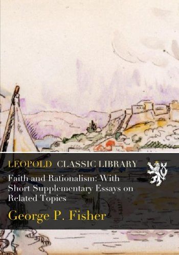 Faith and Rationalism: With Short Supplementary Essays on Related Topics