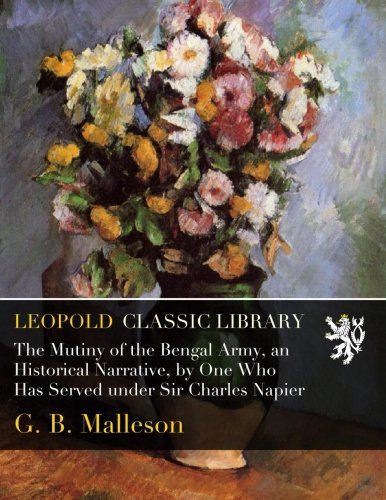 The Mutiny of the Bengal Army, an Historical Narrative, by One Who Has Served under Sir Charles Napier