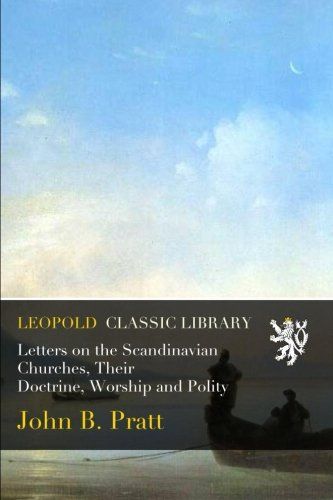 Letters on the Scandinavian Churches, Their Doctrine, Worship and Polity