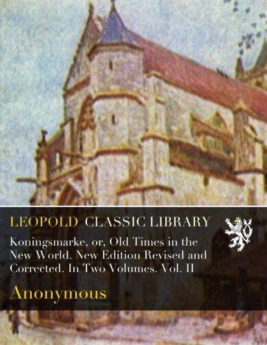 Koningsmarke, or, Old Times in the New World. New Edition Revised and Corrected. In Two Volumes. Vol. II
