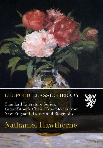 Standard Literature Series. Grandfather's Chair: True Stories from New England History and Biography