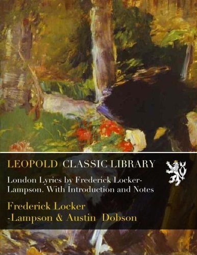 London Lyrics by Frederick Locker-Lampson. With Introduction and Notes