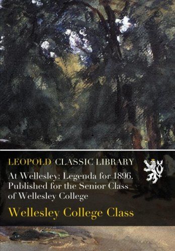 At Wellesley: Legenda for 1896. Published for the Senior Class of Wellesley College