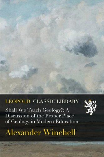 Shall We Teach Geology?: A Discussion of the Proper Place of Geology in Modern Education