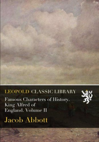 Famous Characters of History. King Alfred of England. Volume II