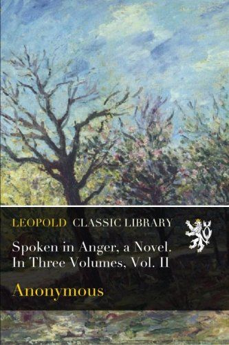 Spoken in Anger, a Novel. In Three Volumes, Vol. II