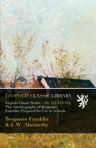 English Classic Series. - No. 112-113-114; The Autobiography of Benjamin Franklin. Prepared for Use in Schools