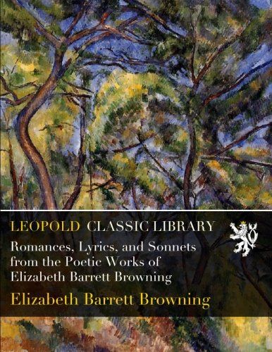 Romances, Lyrics, and Sonnets from the Poetic Works of Elizabeth Barrett Browning
