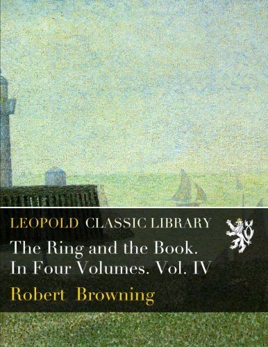 The Ring and the Book. In Four Volumes. Vol. IV