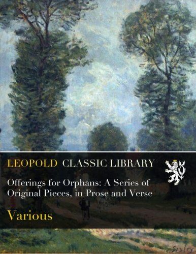 Offerings for Orphans: A Series of Original Pieces, in Prose and Verse