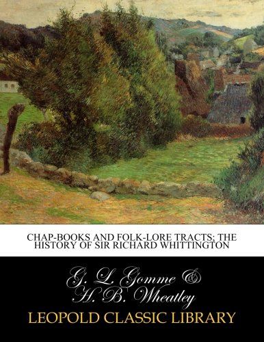 Chap-books and folk-lore tracts; The history of sir Richard Whittington