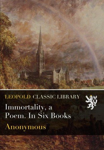 Immortality, a Poem. In Six Books