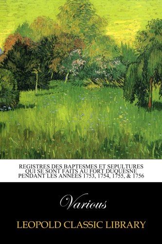 Registres des Baptesmes et Sepultures qui se sont faits au Fort Duquesne pendant les années 1753, 1754, 1755, & 1756 (French Edition)