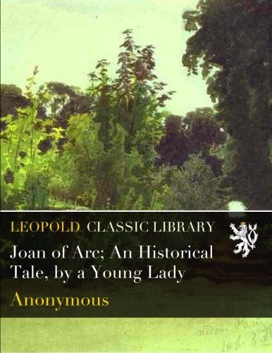 Joan of Arc; An Historical Tale, by a Young Lady