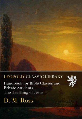 Handbook for Bible Classes and Private Students. The Teaching of Jesus