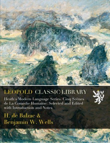 Heath's Modern Language Series. Cinq Scènes de La Comédie Humaine: Selected and Edited with Introduction and Notes